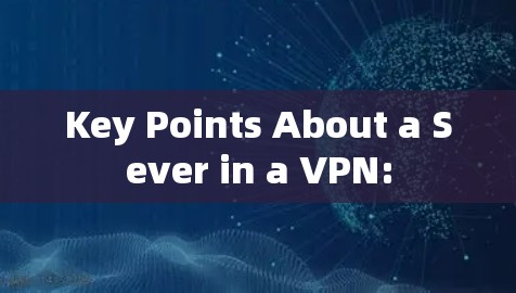 Key Points About a Sever in a VPN: