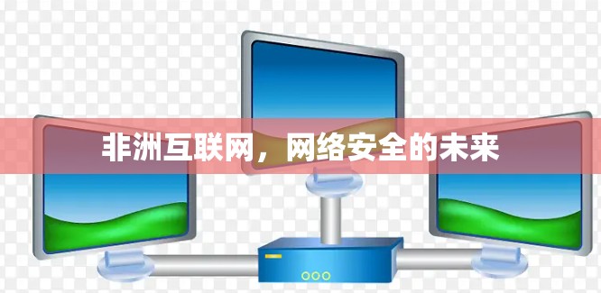 非洲互联网，网络安全的未来