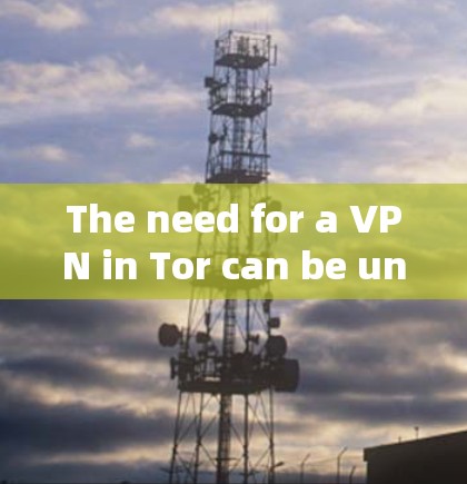 The need for a VPN in Tor can be understood through several key points: