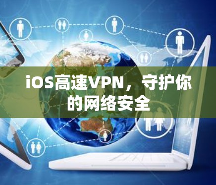 iOS高速VPN，守护你的网络安全