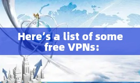 Here’s a list of some free VPNs: