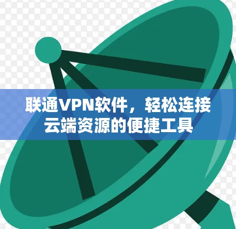联通VPN软件，轻松连接云端资源的便捷工具