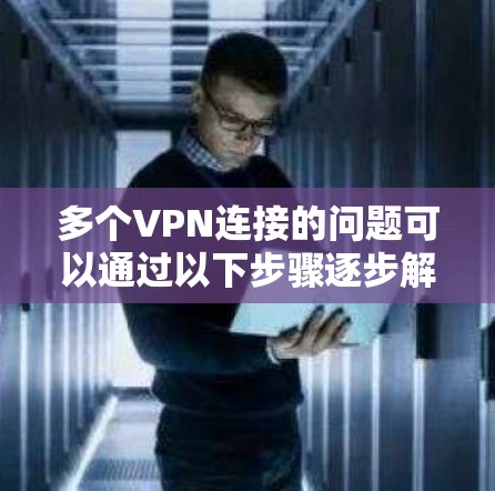 多个VPN连接的问题可以通过以下步骤逐步解决