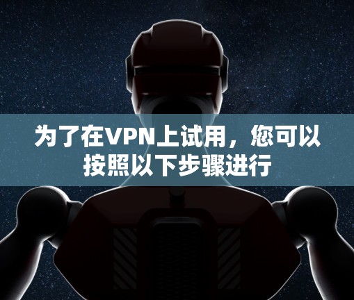 为了在VPN上试用，您可以按照以下步骤进行