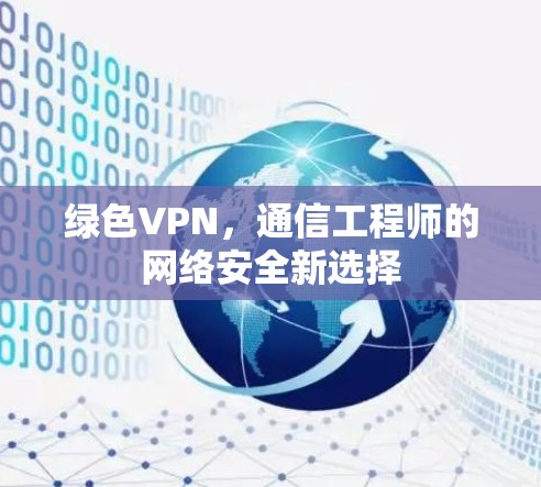 绿色VPN，通信工程师的网络安全新选择