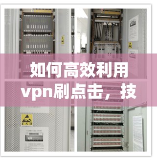 如何高效利用vpn刷点击，技术与实践的结合