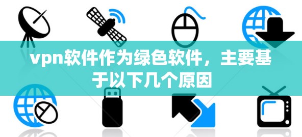 vpn软件作为绿色软件，主要基于以下几个原因