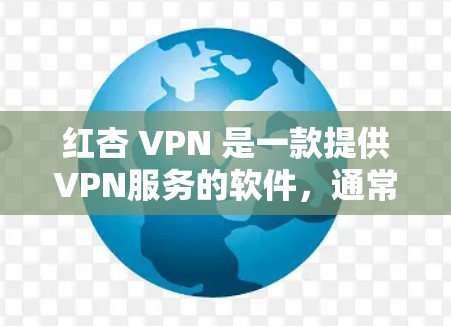 红杏 VPN 是一款提供VPN服务的软件，通常通过访问官方网站下载。以下是使用红杏 VPN 的步骤