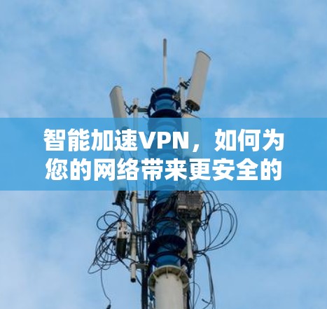 智能加速VPN，如何为您的网络带来更安全的未来