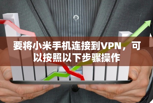 要将小米手机连接到VPN，可以按照以下步骤操作