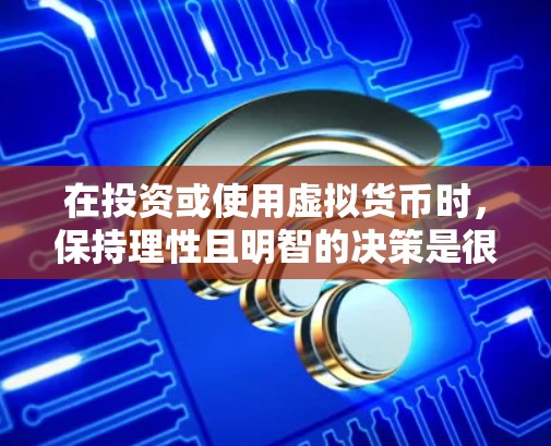 在投资或使用虚拟货币时，保持理性且明智的决策是很重要的。以下是一些通用的建议，可以帮助你在使用钱币（如比特币、以太坊等）时做出更明智的选择