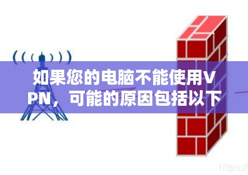 如果您的电脑不能使用VPN，可能的原因包括以下几点