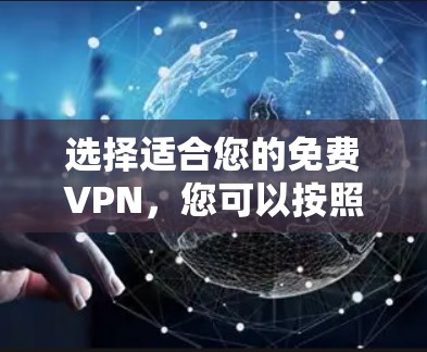 选择适合您的免费VPN，您可以按照以下步骤进行