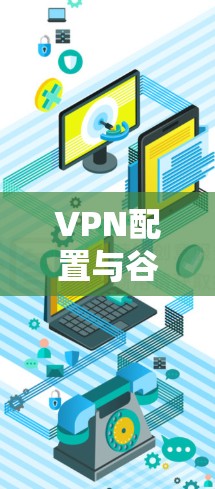 VPN配置与谷歌安全防护的双重困境