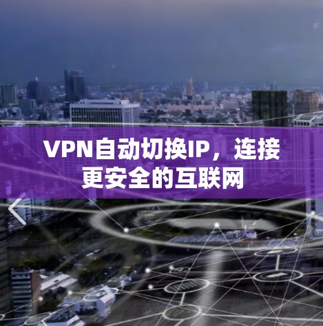 VPN自动切换IP，连接更安全的互联网
