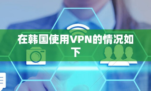 在韩国使用VPN的情况如下