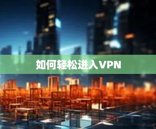 如何轻松进入VPN