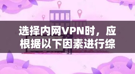选择内网VPN时，应根据以下因素进行综合考虑
