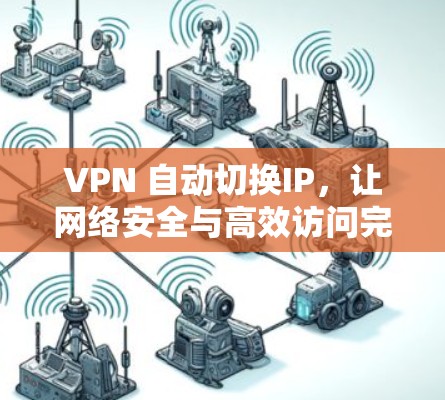 VPN 自动切换IP，让网络安全与高效访问完美结合