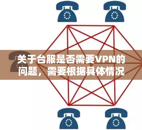 关于台服是否需要VPN的问题，需要根据具体情况进行判断。以下是一些可能的考虑因素和建议