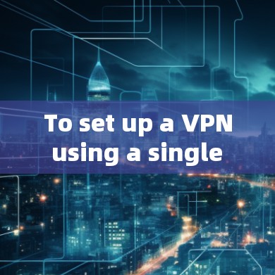 To set up a VPN using a single computer,follow these organized steps: