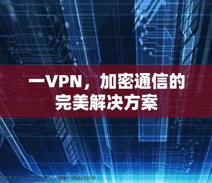 一VPN，加密通信的完美解决方案