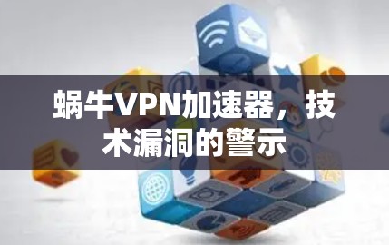 蜗牛VPN加速器，技术漏洞的警示