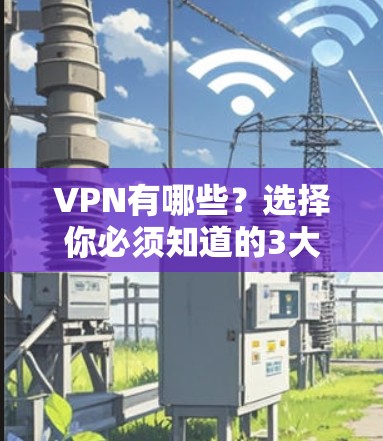 VPN有哪些？选择你必须知道的3大推荐