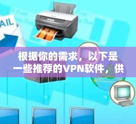 根据你的需求，以下是一些推荐的VPN软件，供你参考