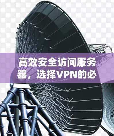 高效安全访问服务器，选择VPN的必修课