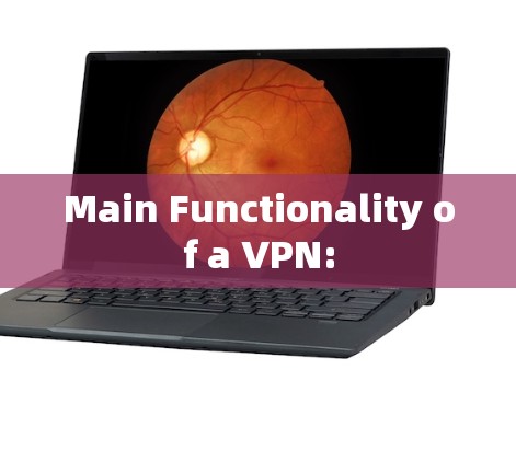 Main Functionality of a VPN: