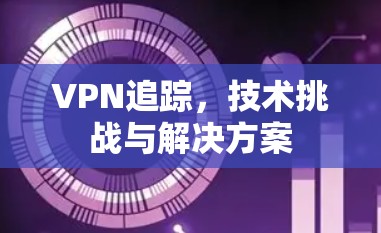VPN追踪，技术挑战与解决方案