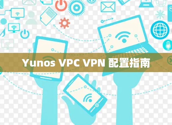 Yunos VPC VPN 配置指南
