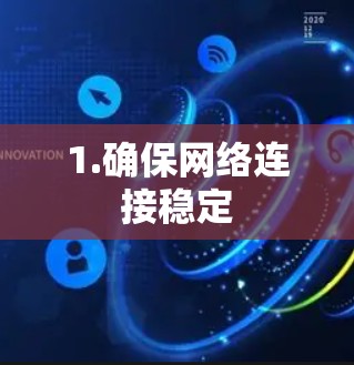 1.确保网络连接稳定
