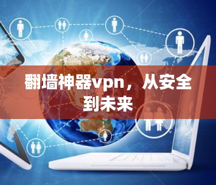 翻墙神器vpn，从安全到未来