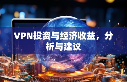 VPN投资与经济收益，分析与建议