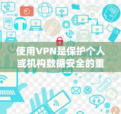 使用VPN是保护个人或机构数据安全的重要手段。以下是一个简洁的操作步骤指南，帮助你系统地使用VPN