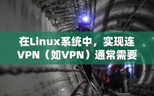 在Linux系统中，实现连VPN（如VPN）通常需要使用特定的工具和命令行脚本。以下是一个逐步指南，帮助您在Linux上实现一个简单的连VPN