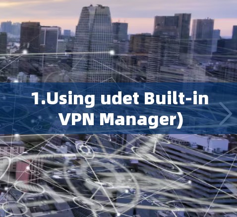 1.Using udet Built-in VPN Manager)