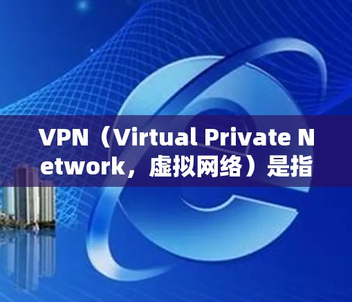VPN（Virtual Private Network，虚拟网络）是指通过网络连接外部互联网来实现信息通信的技术。VPN通常用于保护个人隐私、防止网络攻击、或确保网络安全。以下是几种免费的VPN推荐