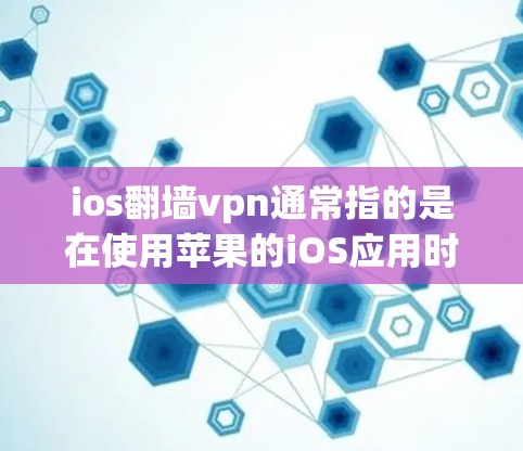 ios翻墙vpn通常指的是在使用苹果的iOS应用时，因为某些功能需要通过VPN来访问或上传数据。以下是对这一问题的详细分析和解决方案