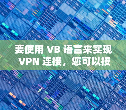 要使用 VB 语言来实现 VPN 连接，您可以按照以下步骤进行