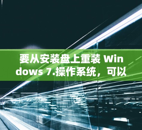 要从安装盘上重装 Windows 7.操作系统，可以按照以下步骤进行