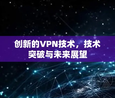 创新的VPN技术，技术突破与未来展望
