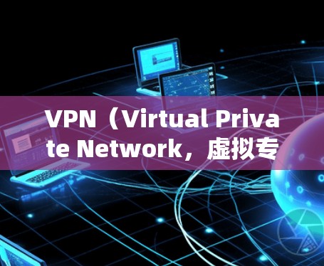 VPN（Virtual Private Network，虚拟专用网络）是用来VPN服务中的一部分，用于管理用户账户和数据的。如果在使用VPN服务时遇到了冲突，通常是因为以下几个原因引起的