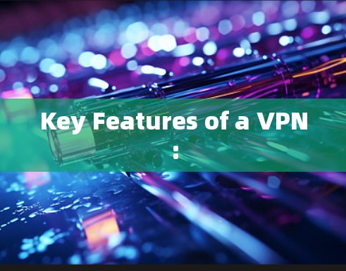 Key Features of a VPN: