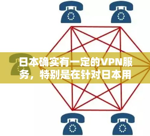 日本确实有一定的VPN服务，特别是在针对日本用户和企业环境的VPN需求。以下是一些关于日本的VPN服务信息
