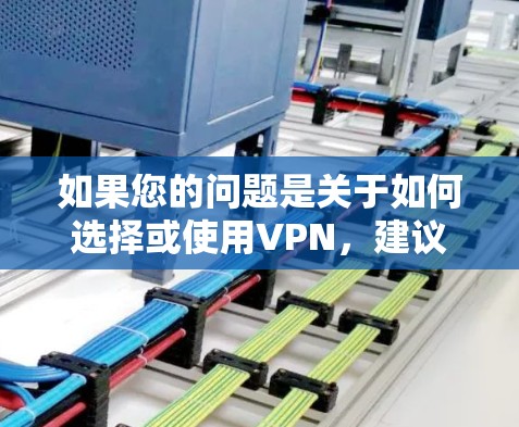 如果您的问题是关于如何选择或使用VPN，建议您参考以下步骤