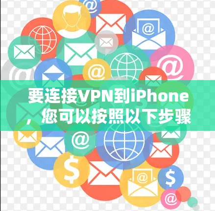 要连接VPN到iPhone，您可以按照以下步骤操作