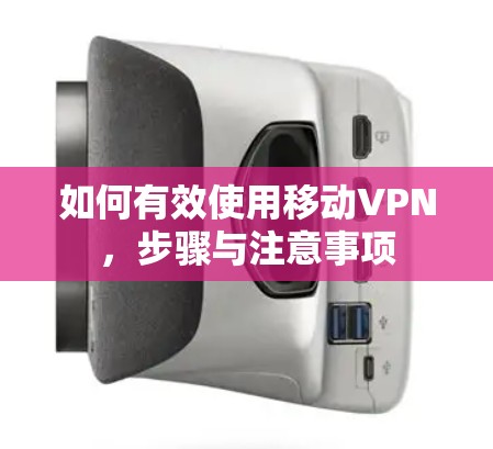 如何有效使用移动VPN，步骤与注意事项